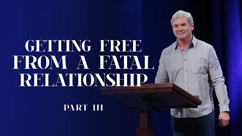 Getting Free From A Fatal Relationship - Part 3