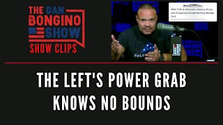 The Left's Power Grab Knows No Bounds - Dan Bongino Show Clips
