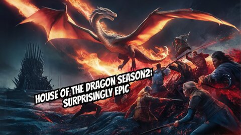 House of the Dragon Season 2: Surprisingly Epic