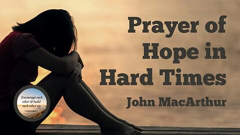 Prayer of Hope in Hard Times - John MacArthur #johnmacarthur #gracecommunitychurch #bible
