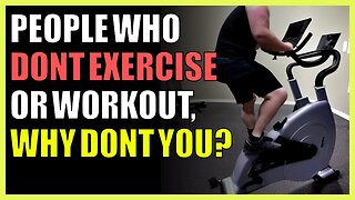 People who don’t exercise or workout, why don’t you?