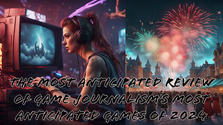 The Most Anticipated Review of Game Journalism's Most Anticipated Games of 2024