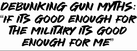 Debunking Gun Myths: “If it’s good enough for the military it’s good enough for me”