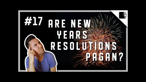 Are New Years Resolutions Pagan? - Episode #17