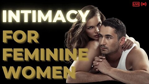 Intimacy for FEMININE Women: Building Deeper Connections in Your Relationships