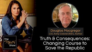 Mel K & Douglas Macgregor | Truth & Consequences: Changing Course to Save the Republic | 7-19-24