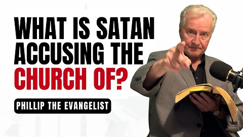 What is Satan accusing the Church of? Spiritual Insights with Philip the Evangelist