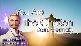 You Are The Chosen ~ Saint Germain
