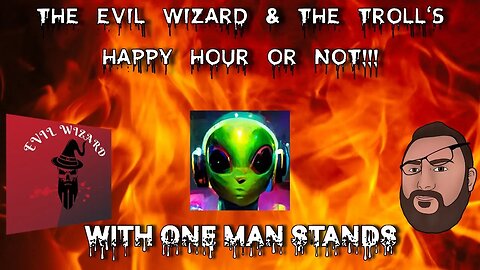 The Evil Wizard & The Troll's Happy Hour or not Live Stream #8 with One Man Stands