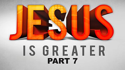 JESUS IS GREATER