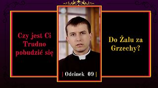 Czy jest Ci trudno pobudzić się do Żalu za Grzechy? | Odcinek 09