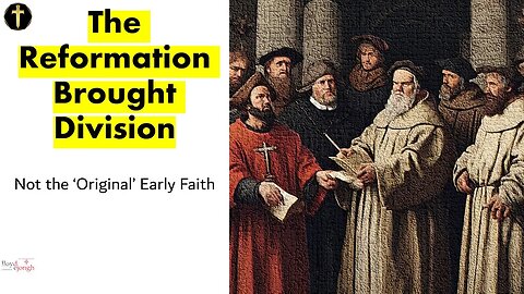 The Reformation Brought Division, Not the Early Faith: Video Essay