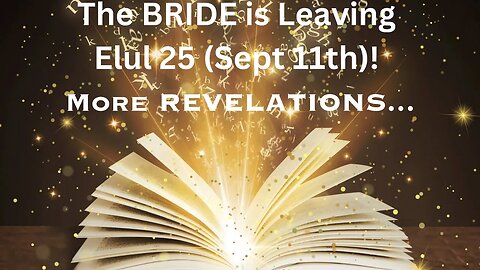 The Bride is Leaving on Elul 25 (9-11-2023)! The FINAL HIDDEN MYSTERIES!