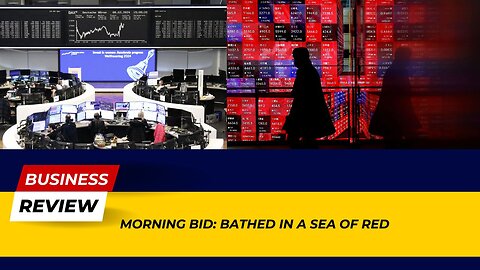 Morning Bid: Bathed in a Sea of Red - What Happened? | Business Review