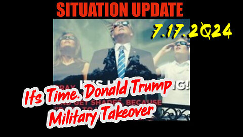 Situation Update 7.17.2Q24 ~ Q....Trust the Plan. The End is Near