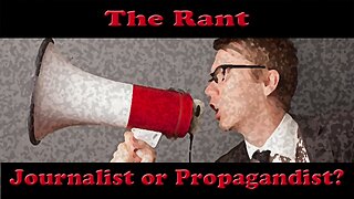 The Rant-Journalist or Propagandist?
