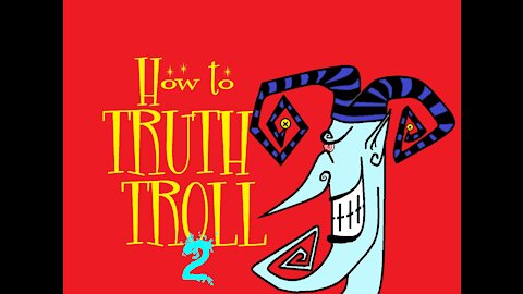 How to Truth Troll 2