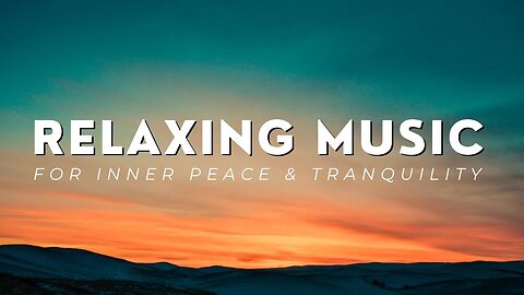 RELAXING MUSIC: For Inner Peace & Tranquility
