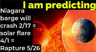 I am predicting: Niagara barge will crash 2/17 = solar flare 4/1 = Rapture 5/26