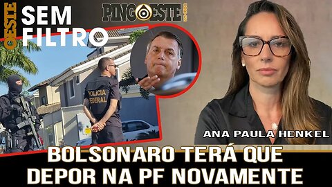 Bolsonaro terá que depor novamente na PF [ANA PAULA HENKEL]