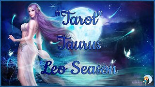 Taurus ~ Leo Season ~ Tarot