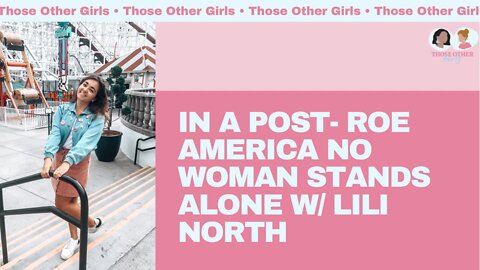 In a Post- Roe America No Woman Stands Alone | Those Other Girls Episode 160
