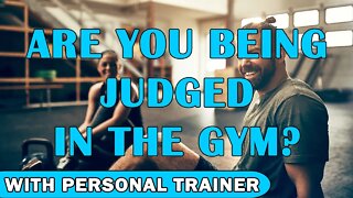 Are You Being Judged in the Gym? - With Personal Trainer