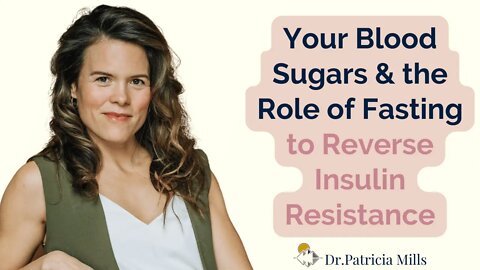 Your blood sugars and the role of fasting to reverse insulin resistance | Dr. Patricia Mills, MD