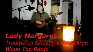 Lady Margaret Traditional English Folk Ballad - Ghastly Ghost Dirge - Wood Top Banjo