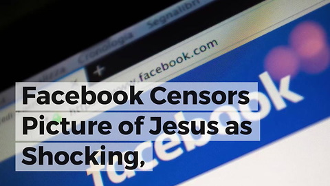 Facebook Censors Picture of Jesus as Shocking, Sensational, or Violent
