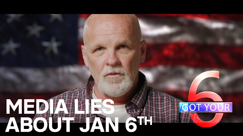 Got Your 6- Media Lies about January 6th