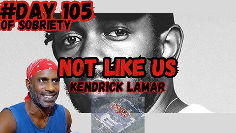 Day 105 of Sobriety: Listening to Kendrick Lamar - Not Like Us | Sobriety & Life Balance