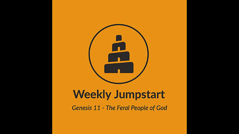 WJ - Genesis 11 - The Feral People of God