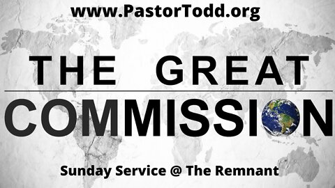 ”The Greatest Commission” - Sunday Service @ The Remnant 7/17/2022