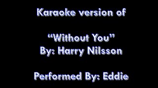 My Karaoke Version of "Without You" By: Harry Nilsson | Performed By: Eddie | Lyrics