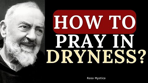 HOW TO PRAY IN DRYNESS? ST. PADRE PIO