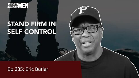 Stand Firm in Self Control | Eric Bulter | Ep 335