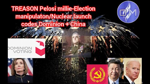 TREASON Pelosi / Millie-Election manipulation/Nuclear Launch codes Dominion + China