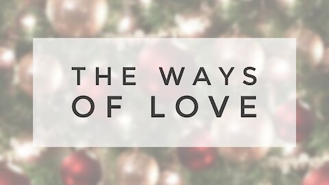 12.20.20 Sunday Sermon - THE WAYS OF LOVE