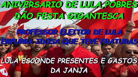 #LULA,POBRES DA MAIOR FESTA DE ANIVERSARIO-ELEITOR DE LULA AGRIDE IDOSA-LULA ESCONDE GASTOS DE JANJA