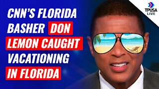 CNN’s Florida-Basher Don Lemon CAUGHT Vacationing in FLORIDA