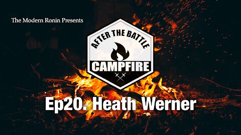 EP20 Heath Werner | After the Battle Campfire | Modern Ronin