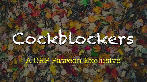 2019-1220 - CRP Patreon Exclusive: Cockblockers