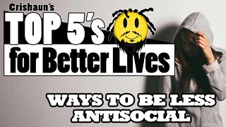 Top 5 Ways to be Less Antisocial | Top 5's for Better Lives