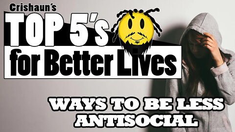 Top 5 Ways to be Less Antisocial | Top 5's for Better Lives