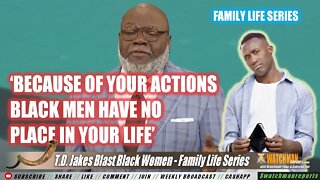 T.D. Jakes Blast Black Women....Because of your actions black men have no place in your life