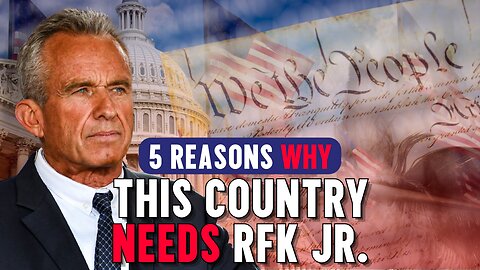 5 Reasons Why This Country Needs RFK Jr.