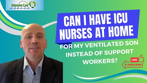 Can I Have ICU Nurses at Home for My Ventilated Son Instead of Support Workers?