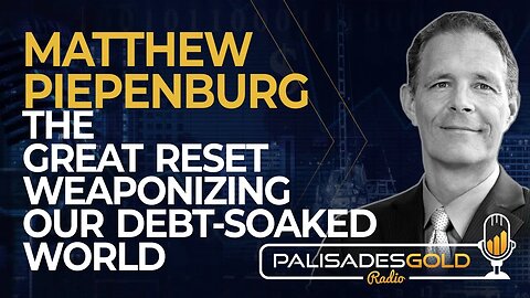 Matthew Piepenburg: The Great Reset - Weaponizing Our Debt-Soaked World