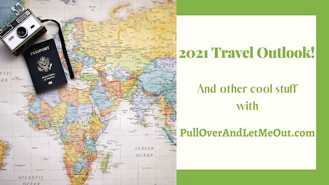 2021 Travel Outlook with PullOverAndLetMeOut.com